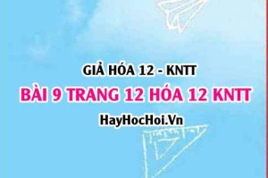 Giải bài 9 trang 12 Hóa 12 Kết nối tri thức SGK